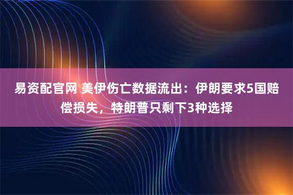 易资配官网 美伊伤亡数据流出：伊朗要求5国赔偿损失，特朗普只剩下3种选择